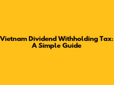 Vietnam Dividend Withholding Tax: A Simple Guide