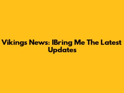 Vikings News: IBring Me The Latest Updates