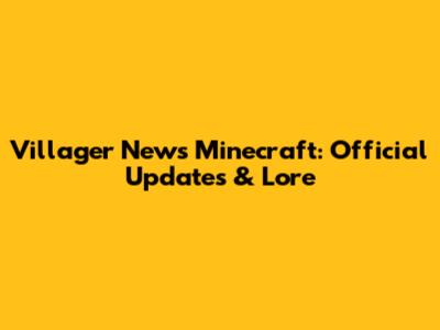 Villager News Minecraft: Official Updates & Lore