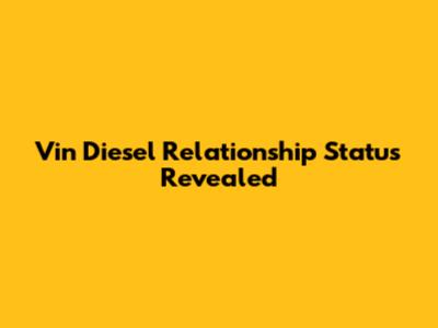 Vin Diesel Relationship Status Revealed