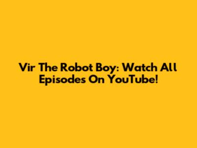 Vir The Robot Boy: Watch All Episodes On YouTube!