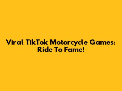 Viral TikTok Motorcycle Games: Ride To Fame!