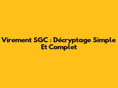 Virement SGC : Décryptage Simple Et Complet