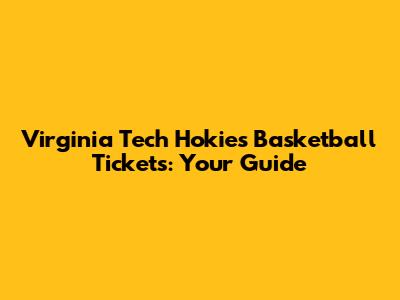 Virginia Tech Hokies Basketball Tickets: Your Guide