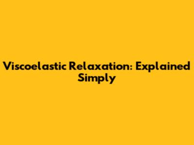 Viscoelastic Relaxation: Explained Simply