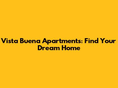 Vista Buena Apartments: Find Your Dream Home