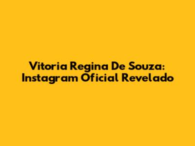 Vitoria Regina De Souza: Instagram Oficial Revelado