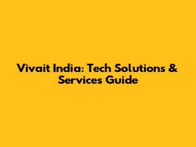 Vivait India: Tech Solutions & Services Guide