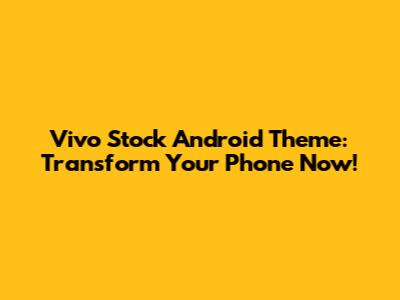Vivo Stock Android Theme: Transform Your Phone Now!