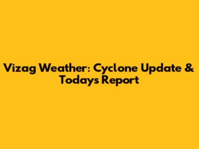 Vizag Weather: Cyclone Update & Today's Report
