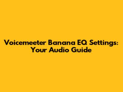 Voicemeeter Banana EQ Settings: Your Audio Guide