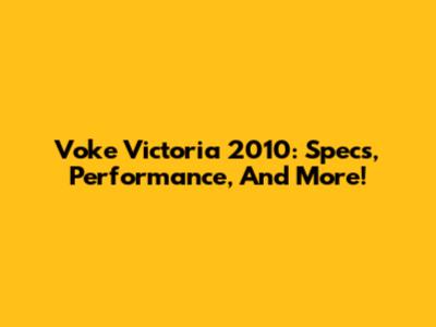 Voke Victoria 2010: Specs, Performance, And More!