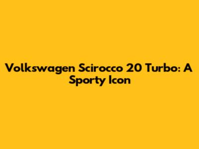 Volkswagen Scirocco 20 Turbo: A Sporty Icon