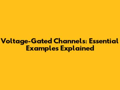 Voltage-Gated Channels: Essential Examples Explained