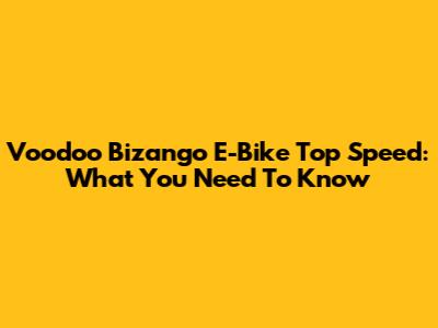 Voodoo Bizango E-Bike Top Speed: What You Need To Know