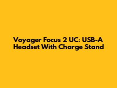 Voyager Focus 2 UC: USB-A Headset With Charge Stand