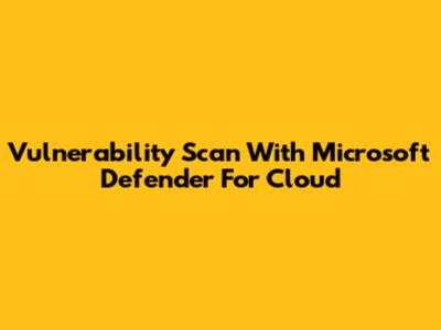 Vulnerability Scan With Microsoft Defender For Cloud