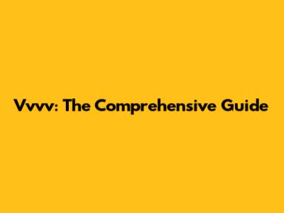 Vvvv: The Comprehensive Guide