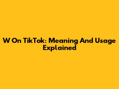 W On TikTok: Meaning And Usage Explained