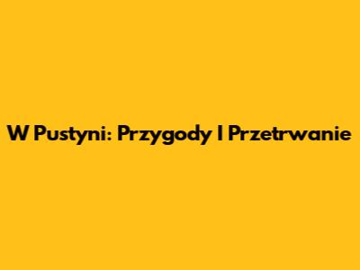 W Pustyni: Przygody I Przetrwanie