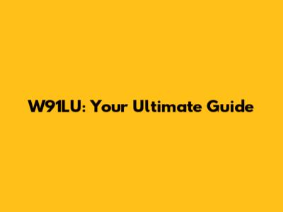 W91LU: Your Ultimate Guide