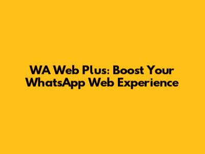 WA Web Plus: Boost Your WhatsApp Web Experience