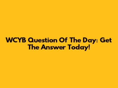 WCYB Question Of The Day: Get The Answer Today!