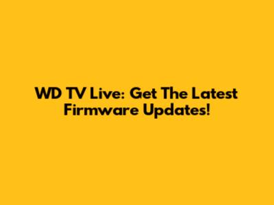 WD TV Live: Get The Latest Firmware Updates!