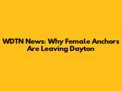 WDTN News: Why Female Anchors Are Leaving Dayton