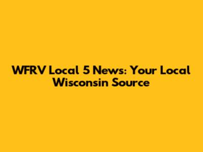 WFRV Local 5 News: Your Local Wisconsin Source