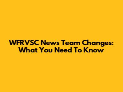 WFRVSC News Team Changes: What You Need To Know