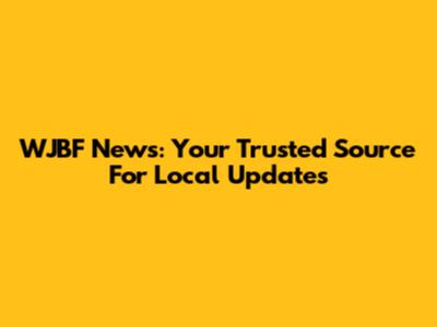 WJBF News: Your Trusted Source For Local Updates