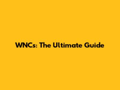 WNCs: The Ultimate Guide