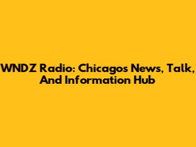 WNDZ Radio: Chicago's News, Talk, And Information Hub