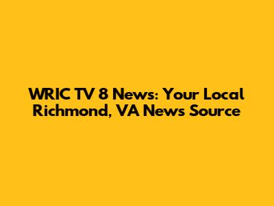 WRIC TV 8 News: Your Local Richmond, VA News Source