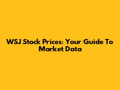 WSJ Stock Prices: Your Guide To Market Data