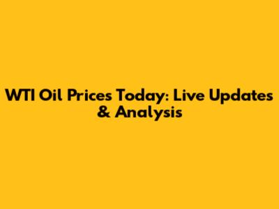 WTI Oil Prices Today: Live Updates & Analysis
