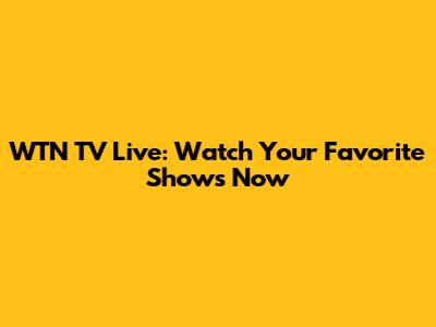 WTN TV Live: Watch Your Favorite Shows Now