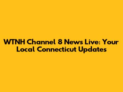 WTNH Channel 8 News Live: Your Local Connecticut Updates