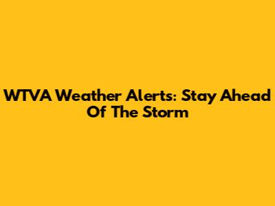 WTVA Weather Alerts: Stay Ahead Of The Storm