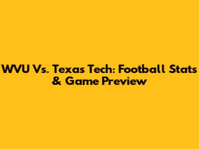 WVU Vs. Texas Tech: Football Stats & Game Preview