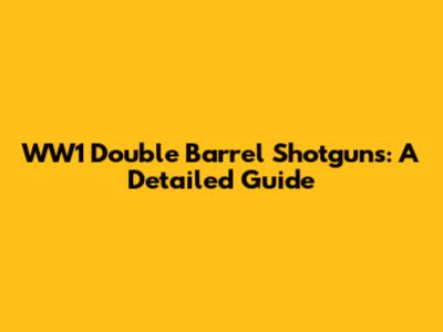 WW1 Double Barrel Shotguns: A Detailed Guide