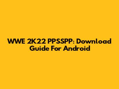 WWE 2K22 PPSSPP: Download Guide For Android