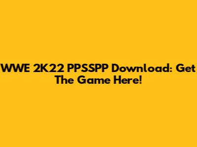 WWE 2K22 PPSSPP Download: Get The Game Here!