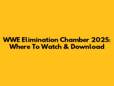 WWE Elimination Chamber 2025: Where To Watch & Download