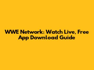 WWE Network: Watch Live, Free App Download Guide