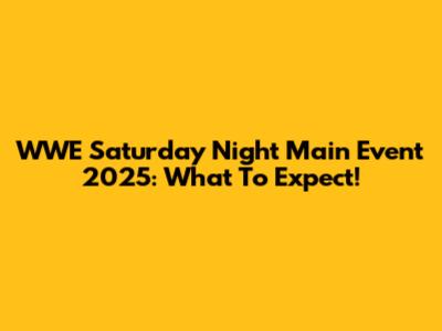 WWE Saturday Night Main Event 2025: What To Expect!