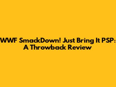 WWF SmackDown! Just Bring It PSP: A Throwback Review