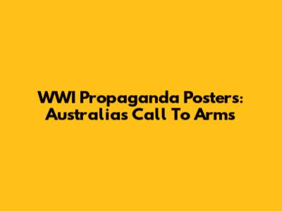 WWI Propaganda Posters: Australia's Call To Arms