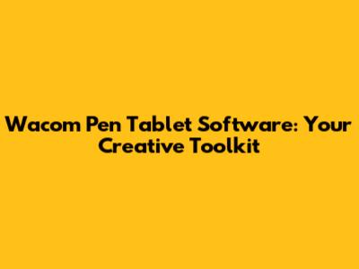 Wacom Pen Tablet Software: Your Creative Toolkit